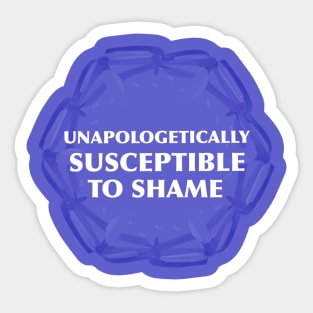 “Unapologetically Susceptible To Shame” Sticker